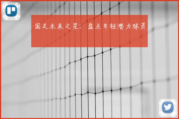 国足未来之星：盘点年轻潜力球员