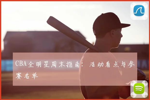 CBA全明星周末指南：活动看点与参赛名单