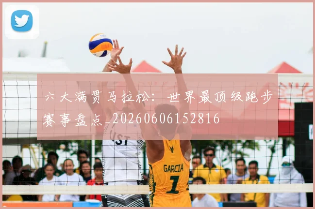 六大满贯马拉松：世界最顶级跑步赛事盘点_20260606152816