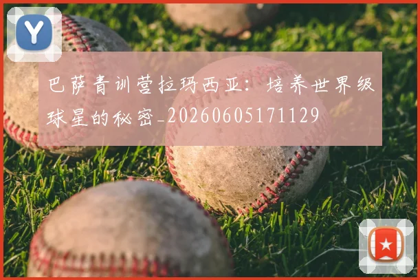 巴萨青训营拉玛西亚:培养世界级球星的秘密_20260605171129
